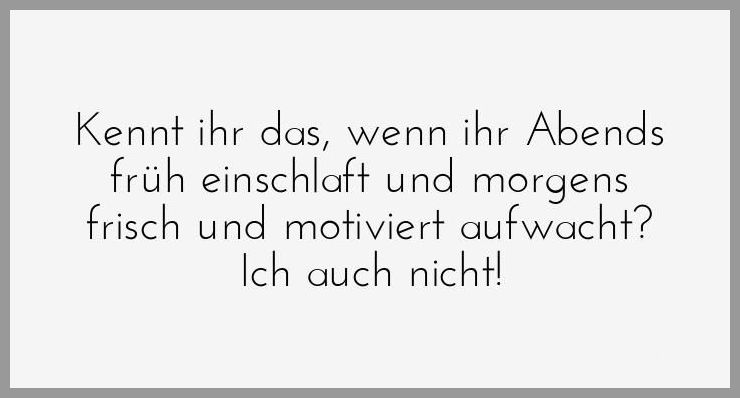 Kennt ihr das wenn ihr abends frueh einschlaft und morgens frisch und motiviert aufwacht ich auch nicht Kennt ihr das wenn ihr abends frueh einschlaft und morgens frisch und motiviert aufwacht ich auch nicht - Kennt ihr das wenn ihr abends frueh einschlaft und morgens frisch und motiviert aufwacht ich auch nicht