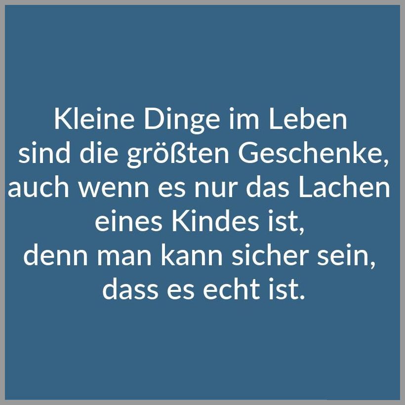Kleine dinge im leben sind die groessten geschenke auch wenn es nur das lachen eines kindes ist denn man kann sicher sein dass es echt ist Kleine dinge im leben sind die groessten geschenke auch wenn es nur das lachen eines kindes ist denn man kann sicher sein dass es echt ist - Kleine dinge im leben sind die groessten geschenke auch wenn es nur das lachen eines kindes ist denn man kann sicher sein dass es echt ist