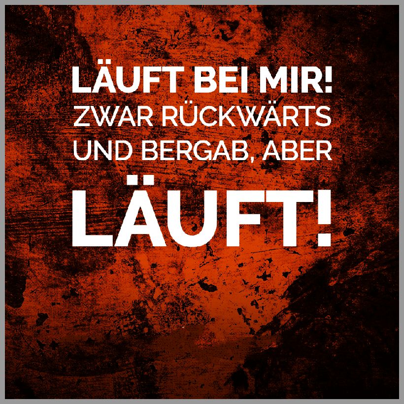 Laeuft bei mir zwar rueckwaerts und bergab aber laeuft Laeuft bei mir zwar rueckwaerts und bergab aber laeuft 1 - Laeuft bei mir zwar rueckwaerts und bergab aber laeuft