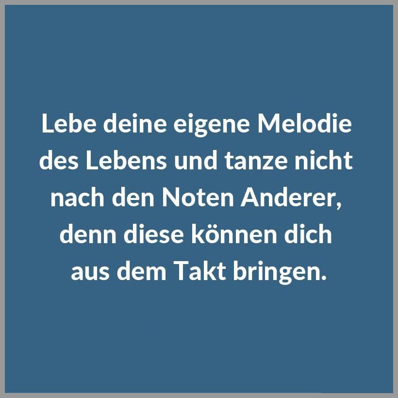 Lebe deine eigene melodie des lebens und tanze nicht nach den noten anderer denn diese koennen dich aus dem takt bringen Lebe deine eigene melodie des lebens und tanze nicht nach den noten anderer denn diese koennen dich aus dem takt bringen - Lebe deine eigene melodie des lebens und tanze nicht nach den noten anderer denn diese koennen dich aus dem takt bringen