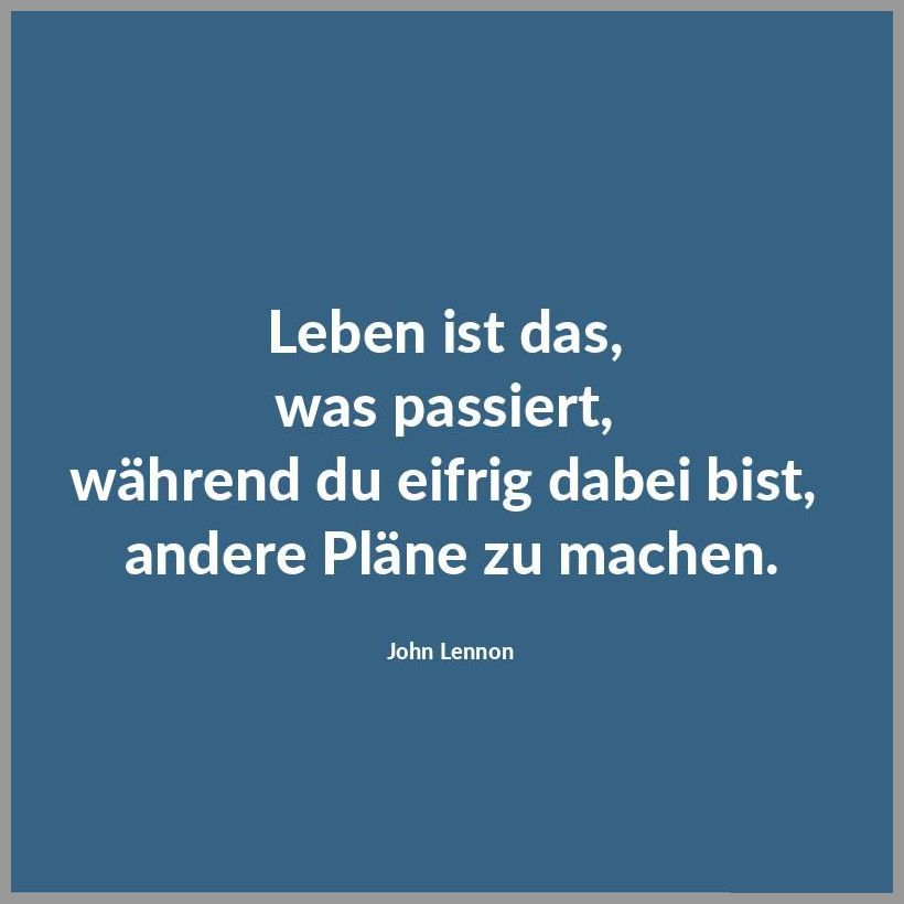Leben ist das was passiert waehrend du eifrig dabei bist andere plaene zu machen Leben ist das was passiert waehrend du eifrig dabei bist andere plaene zu machen - Leben ist das was passiert waehrend du eifrig dabei bist andere plaene zu machen