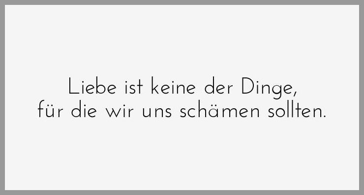 Liebe ist keine der dinge fuer die wir uns schaemen sollten Liebe ist keine der dinge fuer die wir uns schaemen sollten - Liebe ist keine der dinge fuer die wir uns schaemen sollten