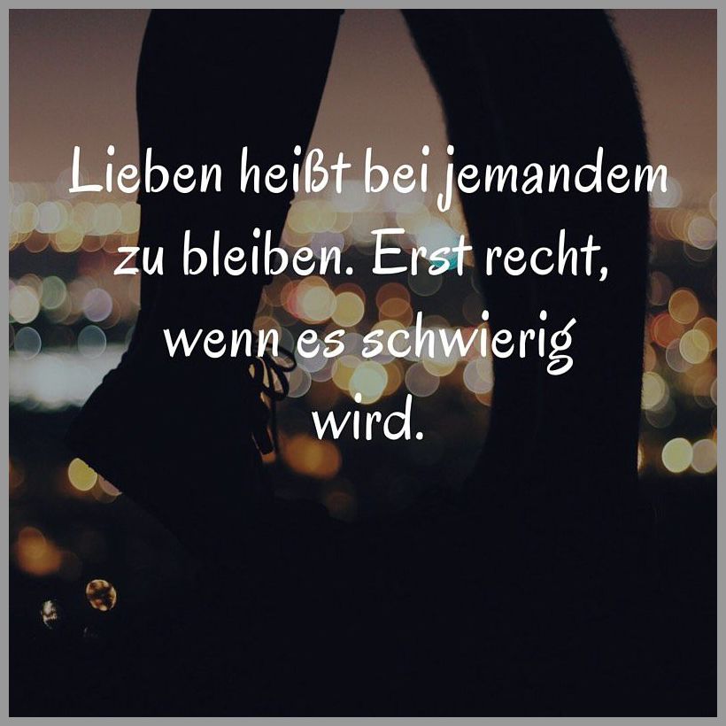 Lieben heisst bei jemandem zu bleiben erst recht wenn es schwierig wird