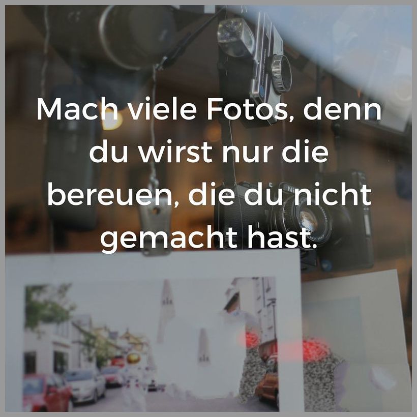 Mach viele fotos denn du wirst nur die bereuen die du nicht gemacht hast Mach viele fotos denn du wirst nur die bereuen die du nicht gemacht hast - Mach viele fotos denn du wirst nur die bereuen die du nicht gemacht hast