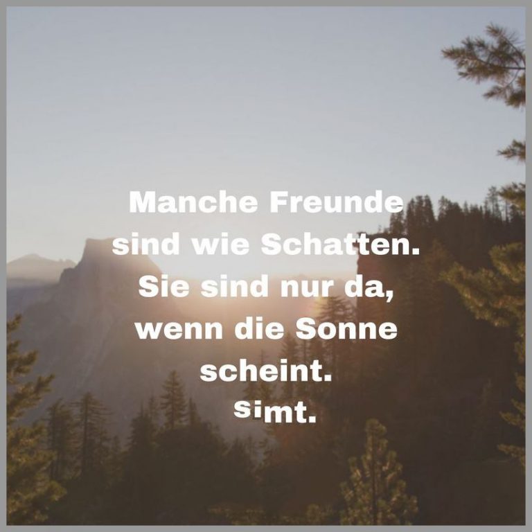Manche freunde sind wie schatten sie sind nur da wenn die sonne scheint