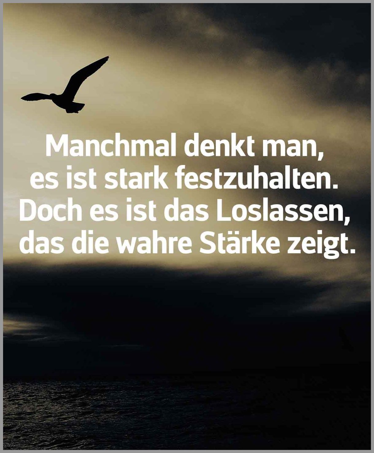 Manchmal denkt man es ist stark festzuhalten doch es ist das loslassen