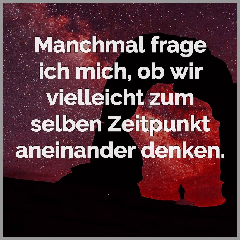 Manchmal frage ich mich ob wir zum selben zeitpunkt aneinander denken Manchmal frage ich mich ob wir zum selben zeitpunkt aneinander denken - Manchmal frage ich mich ob wir zum selben zeitpunkt aneinander denken