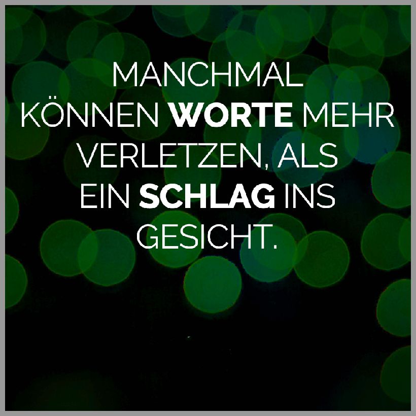 Manchmal koennen worte mehr verletzen als ein schlag ins gesicht Manchmal koennen worte mehr verletzen als ein schlag ins gesicht - Manchmal koennen worte mehr verletzen als ein schlag ins gesicht