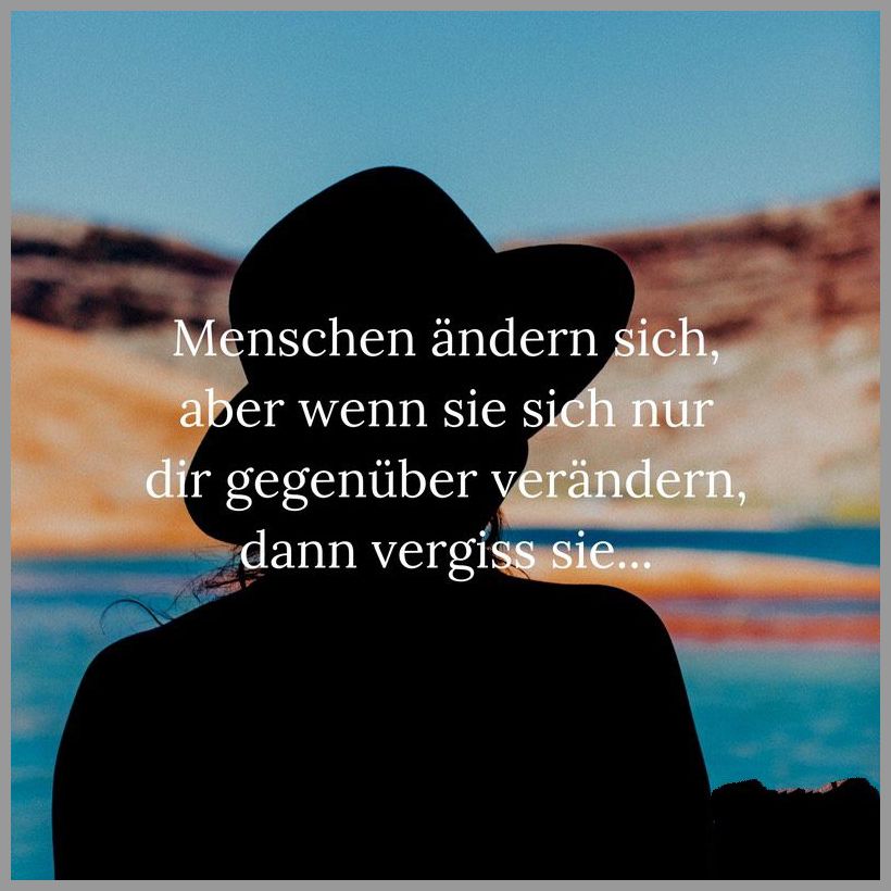 Menschen aendern sich aber wenn sie sich nur dir gegenueber veraendern