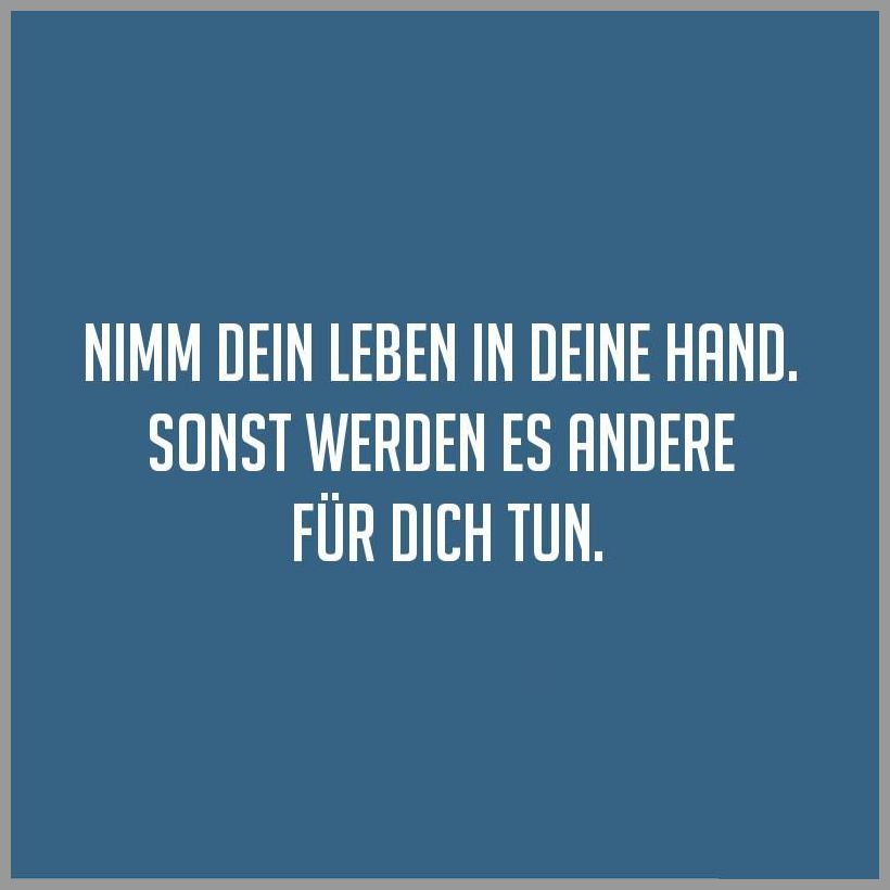 Nimm dein leben in deine hand sonst werden es andere fuer dich tun Nimm dein leben in deine hand sonst werden es andere fuer dich tun - Nimm dein leben in deine hand sonst werden es andere fuer dich tun