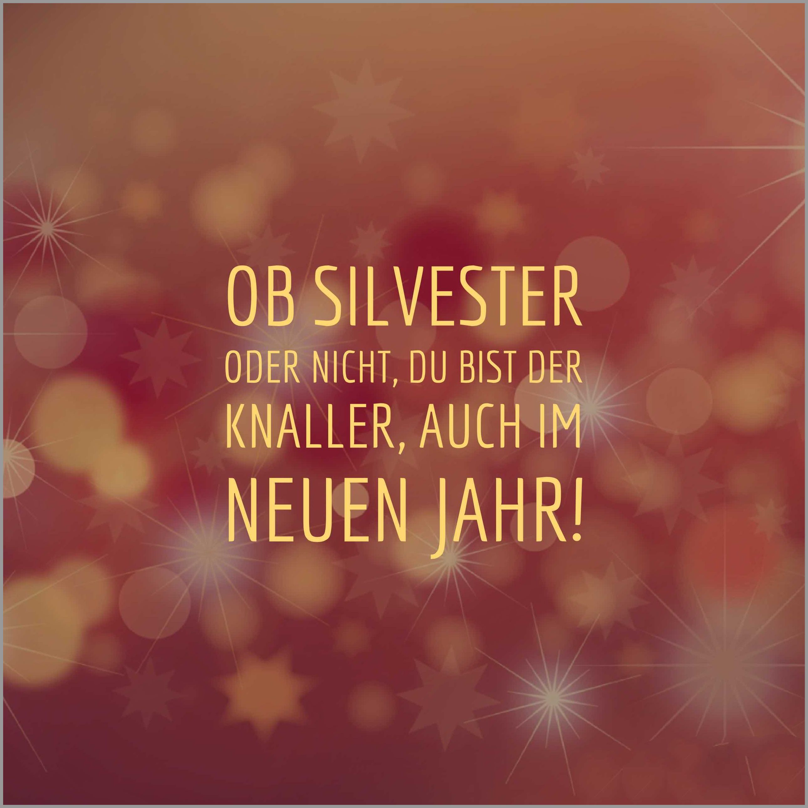 Ob silvester oder nicht du bist der knaller auch im neuem jahr Bilder