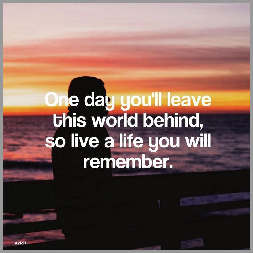 One day you ll leave this world behind so live a life you will remember - One day you ll leave this world behind so live a life you will remember