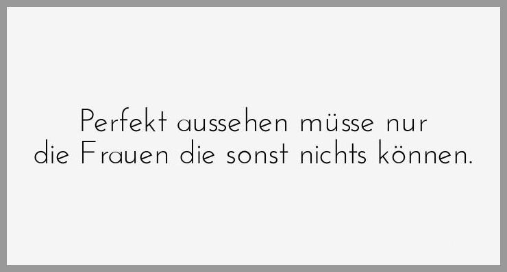 Perfekt aussehen muesse nur die frauen die sonst nichts koennen Perfekt aussehen muesse nur die frauen die sonst nichts koennen - Perfekt aussehen muesse nur die frauen die sonst nichts koennen