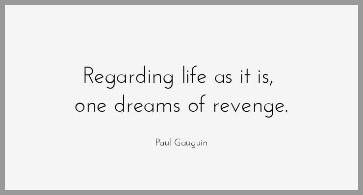 Regarding life as it is one dreams of revenge Regarding life as it is one dreams of revenge - Regarding life as it is one dreams of revenge