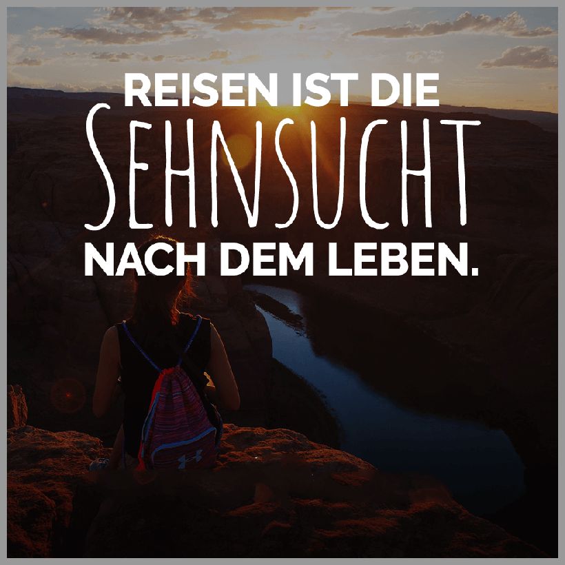 Reisen ist die sehnsucht nach dem leben Reisen ist die sehnsucht nach dem leben - Reisen ist die sehnsucht nach dem leben
