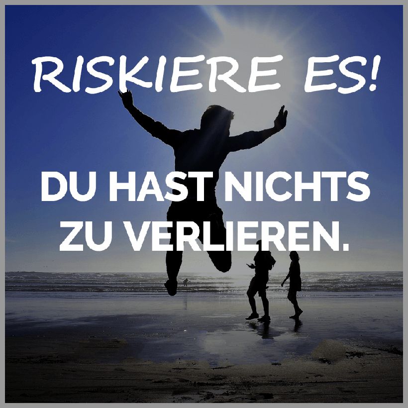 Riskiere es du hast nichts zu verlieren Riskiere es du hast nichts zu verlieren - Riskiere es du hast nichts zu verlieren
