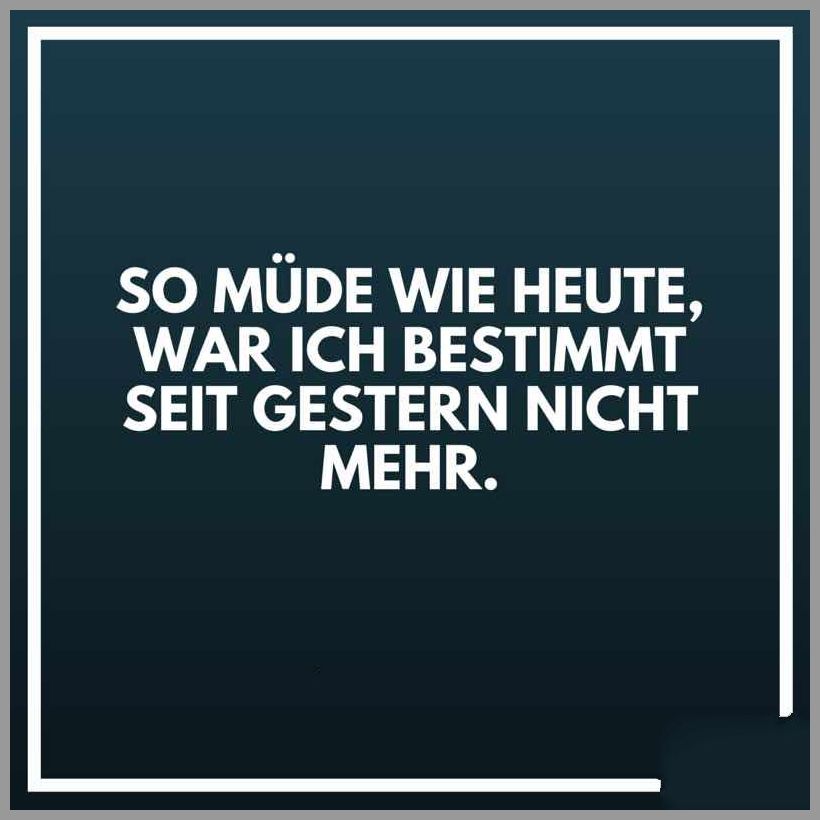So muede wie heute war ich bestimmt seit gestern nicht mehr So muede wie heute war ich bestimmt seit gestern nicht mehr - So muede wie heute war ich bestimmt seit gestern nicht mehr