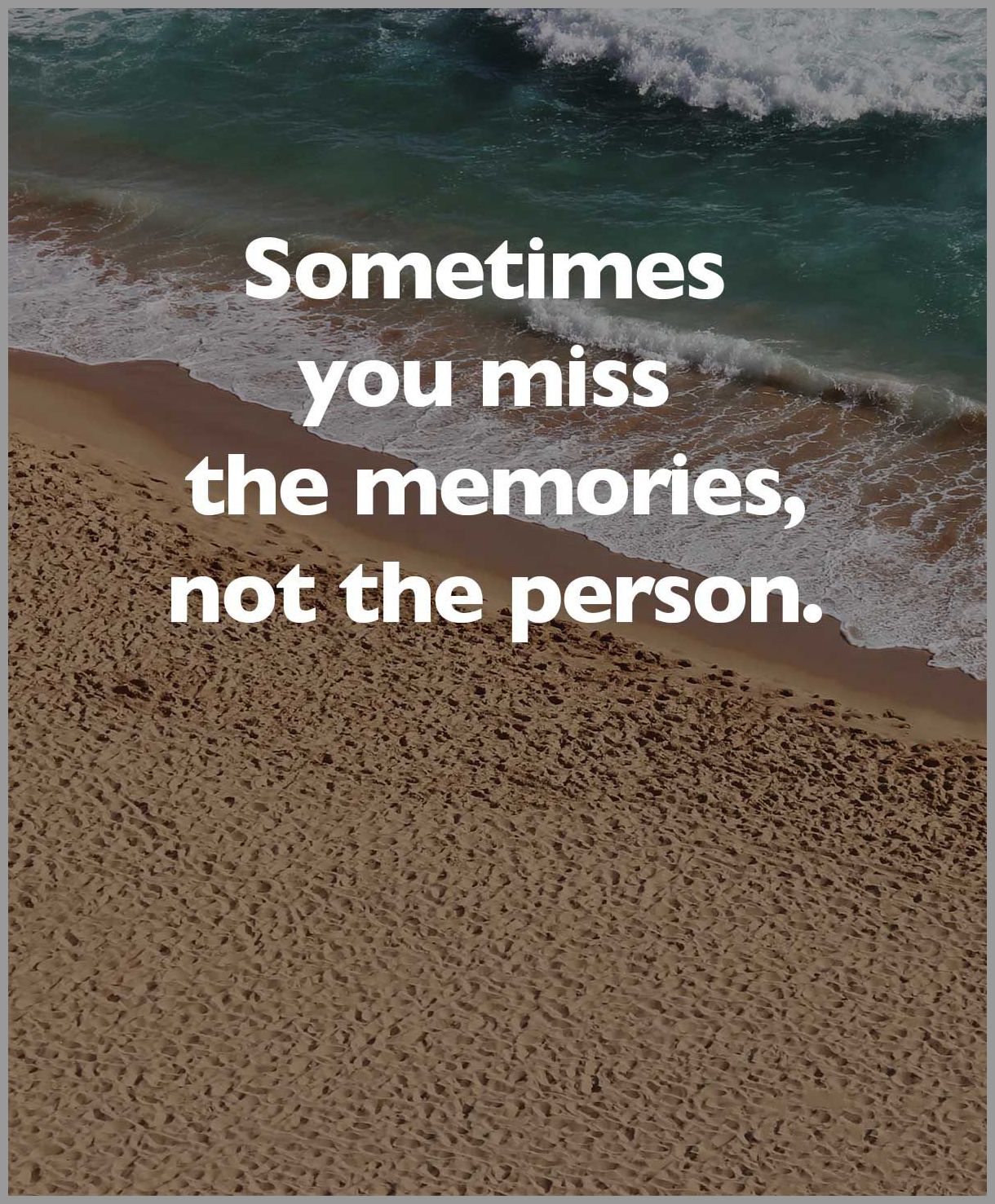 Sometimes you miss the memories not the person Sometimes you miss the memories not the person - Sometimes you miss the memories not the person