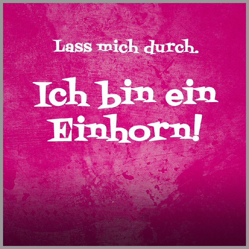 Spruch lass mich durch ich bin ein einhorn Spruch lass mich durch ich bin ein einhorn - Spruch lass mich durch ich bin ein einhorn