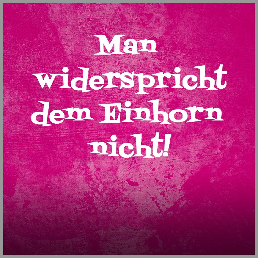 Spruch man widerspricht dem einhorn nicht Spruch man widerspricht dem einhorn nicht - Spruch man widerspricht dem einhorn nicht