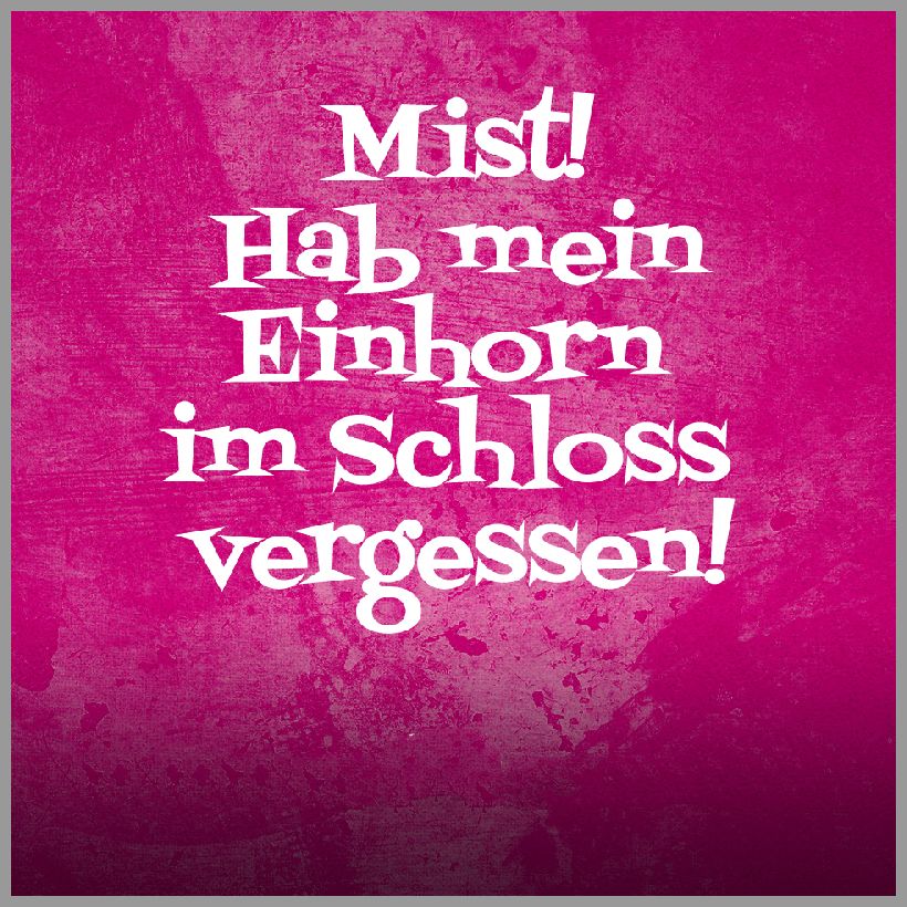 Spruch mist hab mein einhorn im schloss vergessen Spruch mist hab mein einhorn im schloss vergessen - Spruch mist hab mein einhorn im schloss vergessen