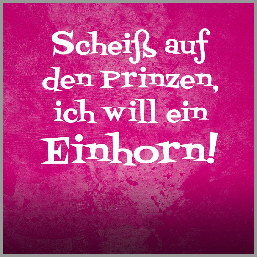 Spruch scheiss auf den prinzen ich will ein einhorn Spruch scheiss auf den prinzen ich will ein einhorn - Spruch scheiss auf den prinzen ich will ein einhorn