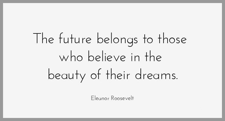 The future belongs to those who believe in the beauty of their dreams The future belongs to those who believe in the beauty of their dreams - The future belongs to those who believe in the beauty of their dreams