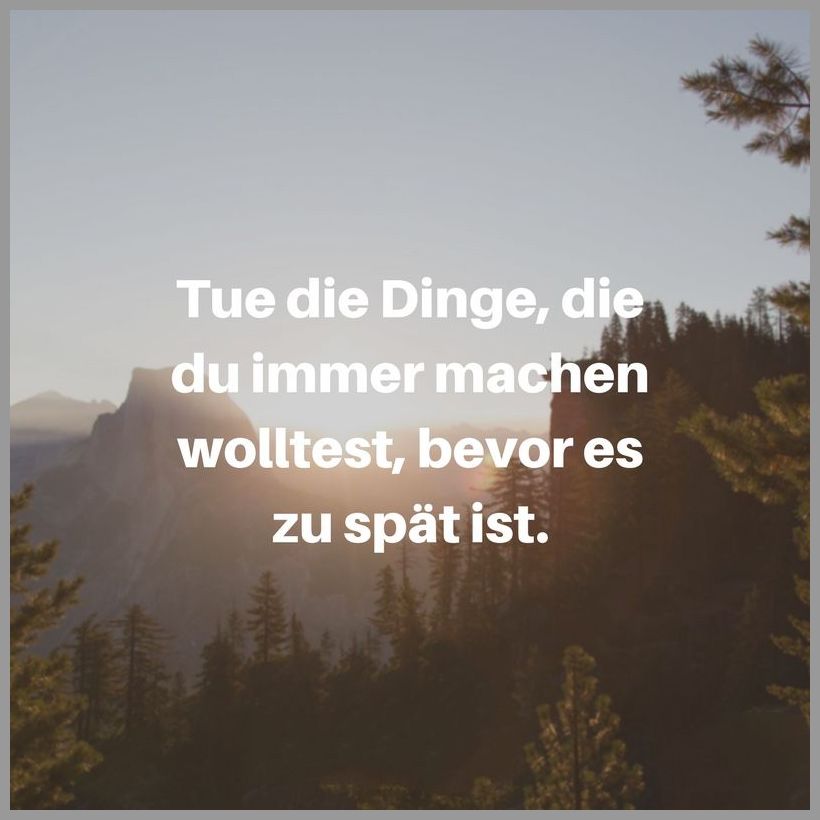 Tue die dinge die du immer machen wolltest bevor es zu spaet ist Tue die dinge die du immer machen wolltest bevor es zu spaet ist - Tue die dinge die du immer machen wolltest bevor es zu spaet ist