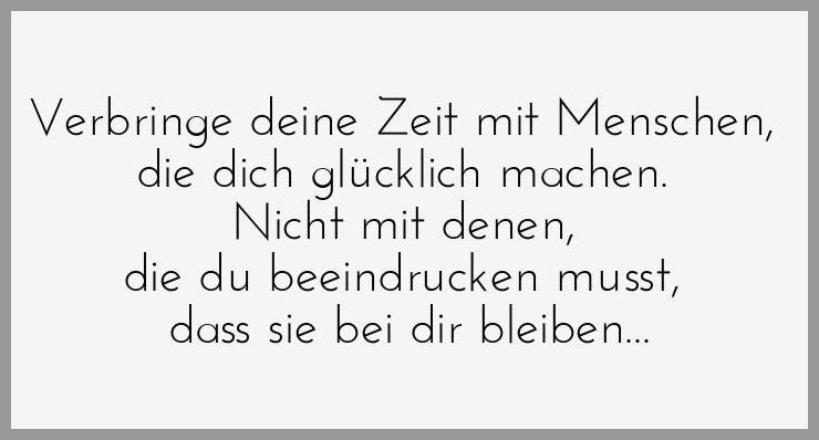 Verbringe deine zeit mit menschen die dich gluecklich machen nicht mit denen die du beeindrucken musst dass sie bei dir bleiben Verbringe deine zeit mit menschen die dich gluecklich machen nicht mit denen die du beeindrucken musst dass sie bei dir bleiben - Verbringe deine zeit mit menschen die dich gluecklich machen nicht mit denen die du beeindrucken musst dass sie bei dir bleiben