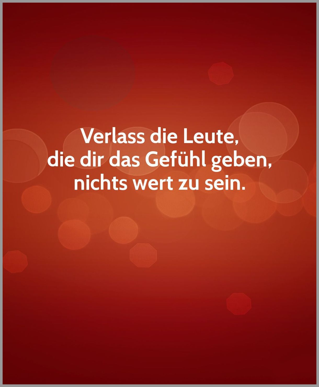 Verlass die leute die dir das gefuehl geben nichts wert zu sein