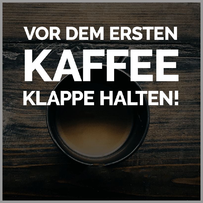 Vor dem ersten kaffee klappe halten Vor dem ersten kaffee klappe halten - Vor dem ersten kaffee klappe halten
