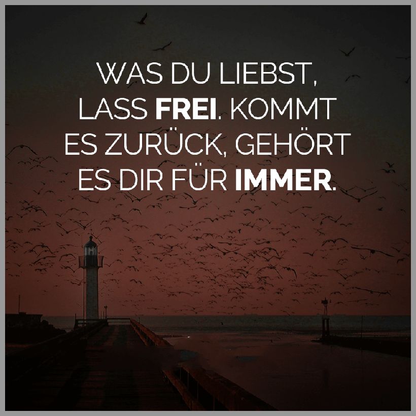 Was du liebst lass frei kommt es zurueck gehoert es dir fuer immer Was du liebst lass frei kommt es zurueck gehoert es dir fuer immer - Was du liebst lass frei kommt es zurueck gehoert es dir fuer immer
