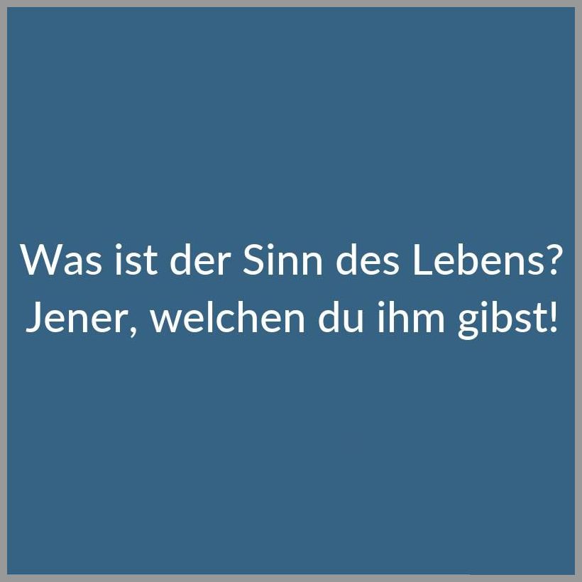 Was ist der sinn des lebens jener welchen du ihm gibst Was ist der sinn des lebens jener welchen du ihm gibst - Was ist der sinn des lebens jener welchen du ihm gibst