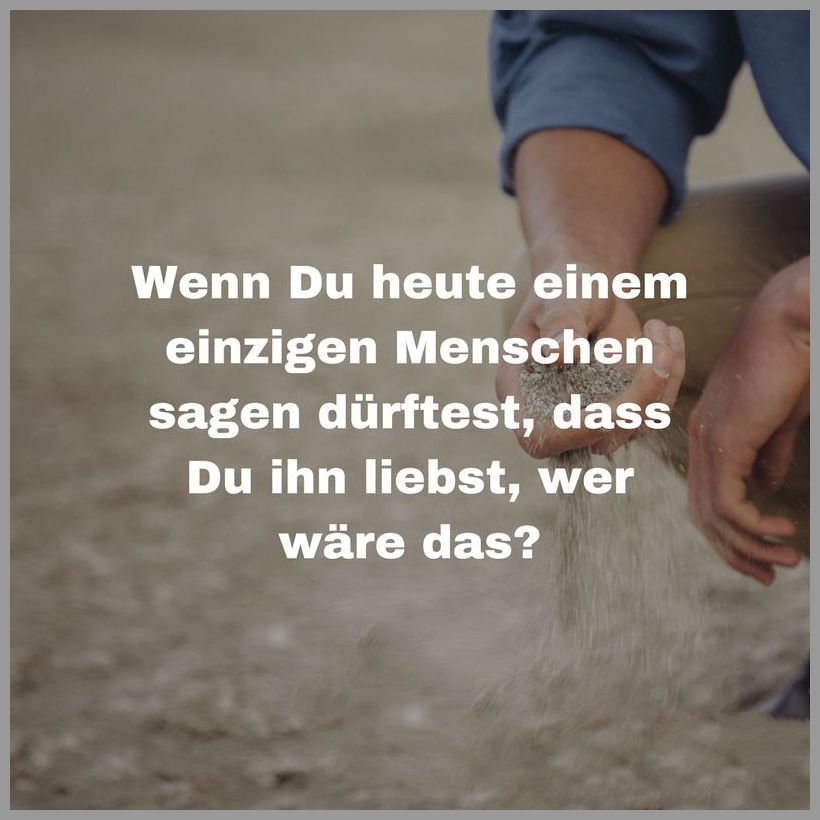 Wenn du heute einem einzigen menschen sagen duerftest dass du ihn liebst wer waere das Wenn du heute einem einzigen menschen sagen duerftest dass du ihn liebst wer waere das - Wenn du heute einem einzigen menschen sagen duerftest dass du ihn liebst wer waere das