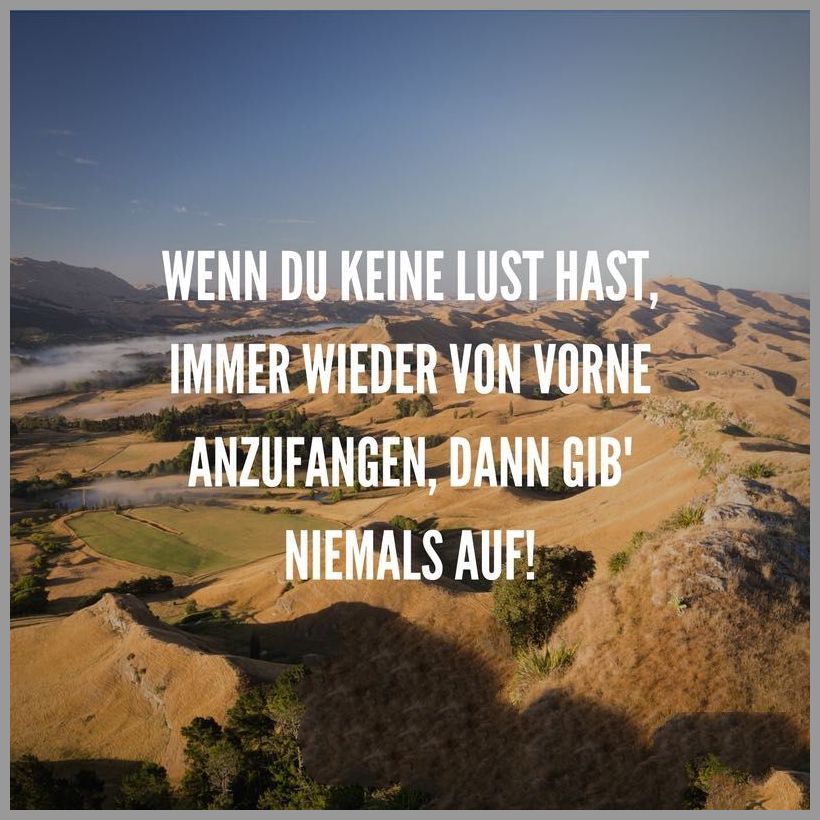 Wenn du keine lust hast immer wieder von vorne anzufangen dann gib niemals auf Bilder und