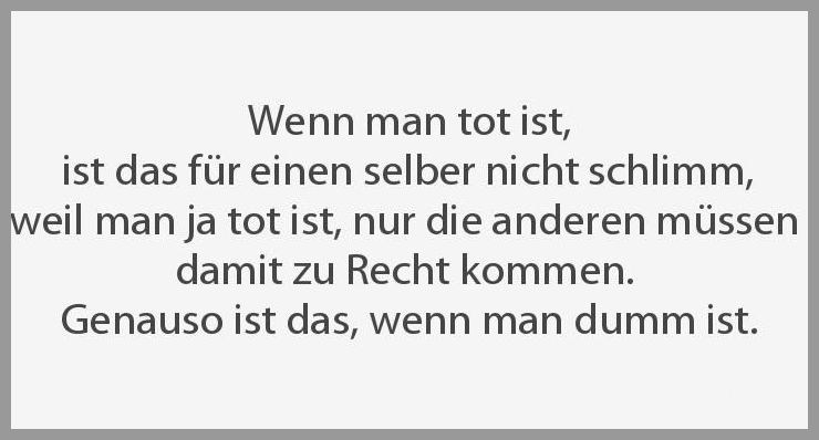 Wenn man tot ist ist das fuer einen selber nicht schlimm weil man ja