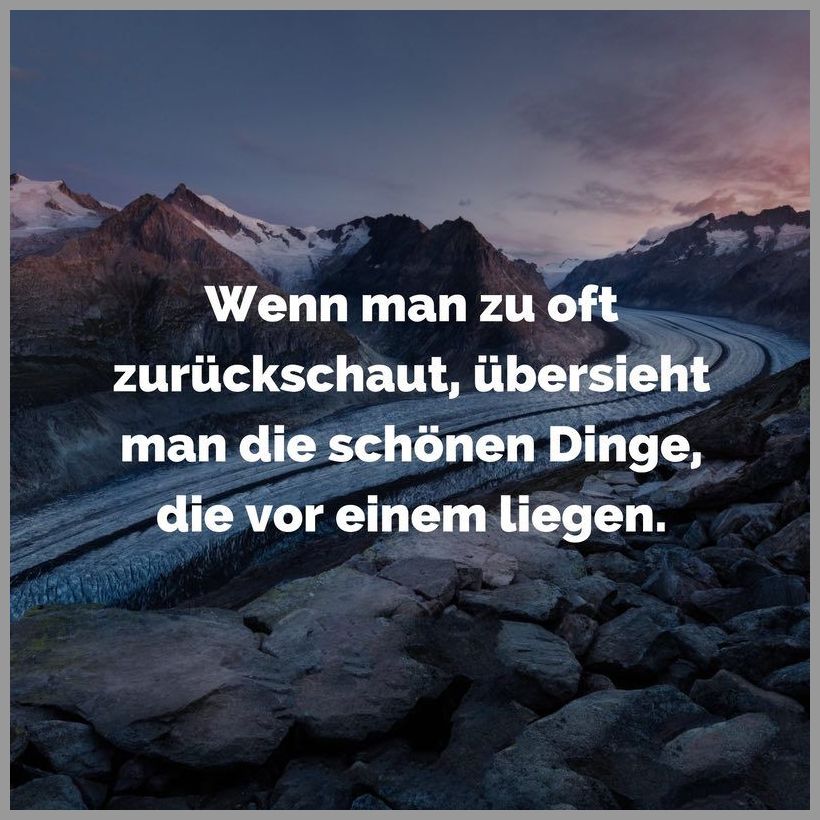 Wenn man zu oft zurueckschaut uebersieht man die schoenen dinge die vor einem liegen Wenn man zu oft zurueckschaut uebersieht man die schoenen dinge die vor einem liegen - Wenn man zu oft zurueckschaut uebersieht man die schoenen dinge die vor einem liegen