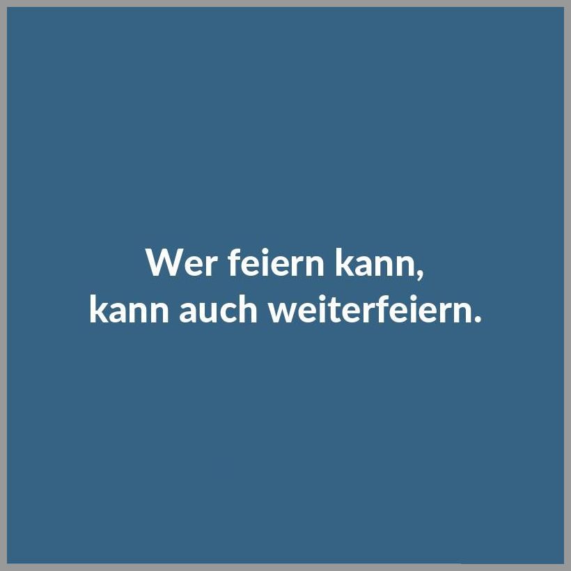 Wer feiern kann kann auch weiterfeiern Wer feiern kann kann auch weiterfeiern - Wer feiern kann kann auch weiterfeiern