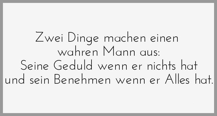 Zwei dinge machen einen wahren mann aus seine geduld wenn er nichts hat und sein benehmen wenn er alles hat Zwei dinge machen einen wahren mann aus seine geduld wenn er nichts hat und sein benehmen wenn er alles hat - Zwei dinge machen einen wahren mann aus seine geduld wenn er nichts hat und sein benehmen wenn er alles hat